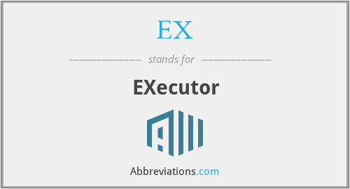 What is the abbreviation for EXecutor?