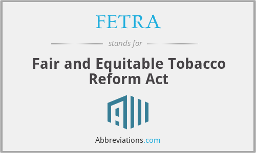 fair and equitable tobacco reform act What does FETRA stand for?