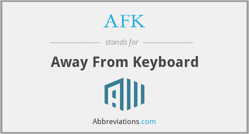 What does AFK stand for?