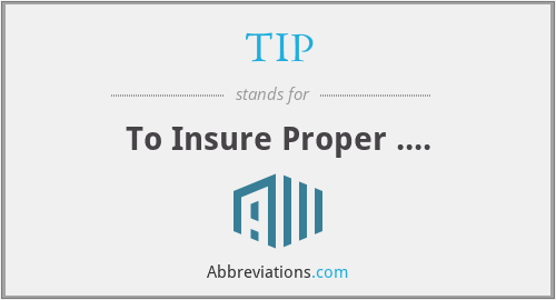 TIP - To Insure Proper ....