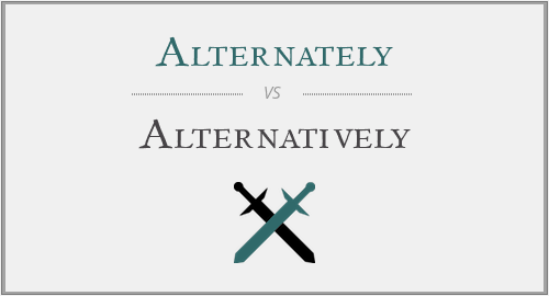 Alternately vs. Alternatively