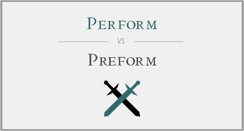 Perform vs. Preform